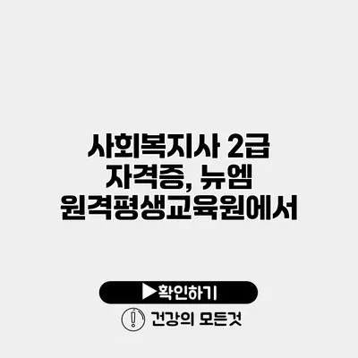 사회복지사 2급 자격증, 뉴엠 원격평생교육원에서