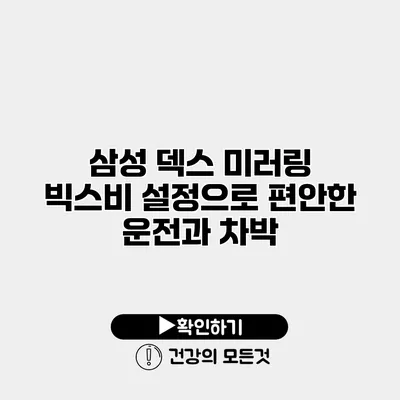 삼성 덱스 미러링 빅스비 설정으로 편안한 운전과 차박