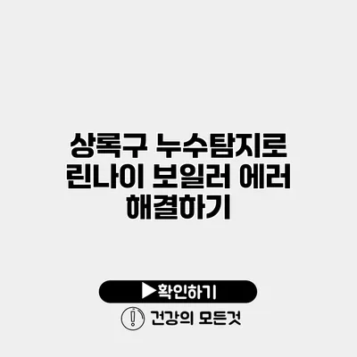 상록구 누수탐지로 린나이 보일러 에러 해결하기