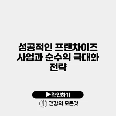 성공적인 프랜차이즈 사업과 순수익 극대화 전략