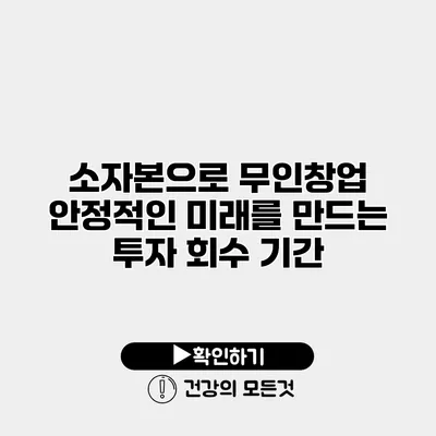 소자본으로 무인창업 안정적인 미래를 만드는 투자 회수 기간
