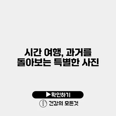 시간 여행, 과거를 돌아보는 특별한 사진