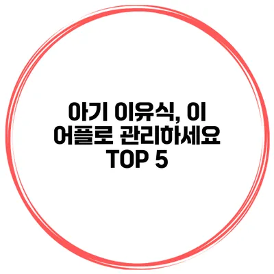 아기 이유식, 이 어플로 관리하세요 TOP 5