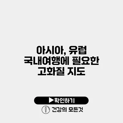 아시아, 유럽 국내여행에 필요한 고화질 지도