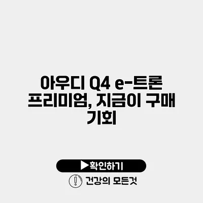 아우디 Q4 e-트론 프리미엄, 지금이 구매 기회
