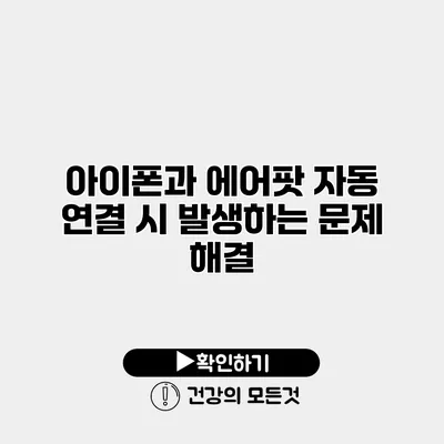 아이폰과 에어팟 자동 연결 시 발생하는 문제 해결