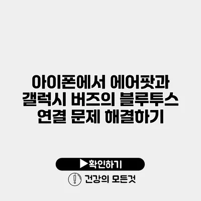아이폰에서 에어팟과 갤럭시 버즈의 블루투스 연결 문제 해결하기
