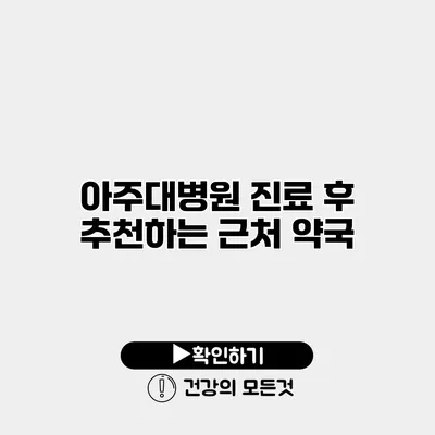 아주대병원 진료 후 추천하는 근처 약국