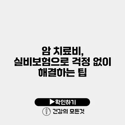 암 치료비, 실비보험으로 걱정 없이 해결하는 팁