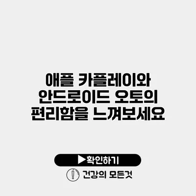 애플 카플레이와 안드로이드 오토의 편리함을 느껴보세요