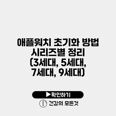 애플워치 초기화 방법 시리즈별 정리 (3세대, 5세대, 7세대, 9세대)