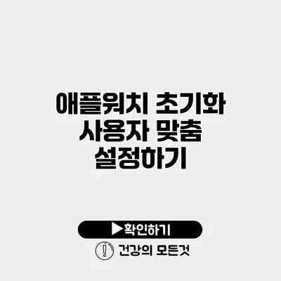 애플워치 초기화 사용자 맞춤 설정하기