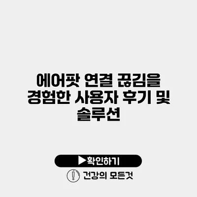에어팟 연결 끊김을 경험한 사용자 후기 및 솔루션