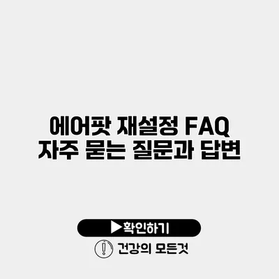 에어팟 재설정 FAQ 자주 묻는 질문과 답변