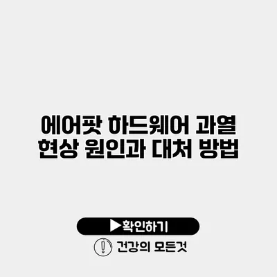 에어팟 하드웨어 과열 현상 원인과 대처 방법