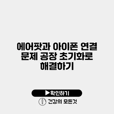 에어팟과 아이폰 연결 문제 공장 초기화로 해결하기