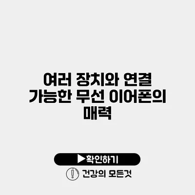여러 장치와 연결 가능한 무선 이어폰의 매력