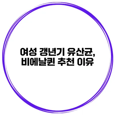 여성 갱년기 유산균, 비에날퀸 추천 이유