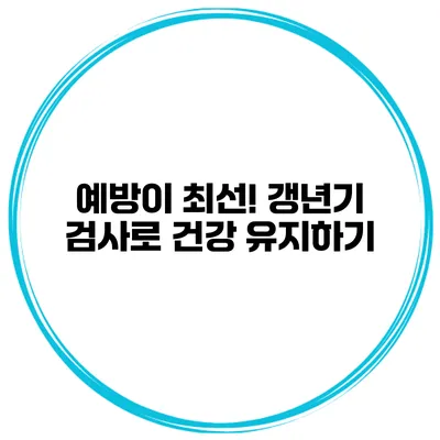 예방이 최선! 갱년기 검사로 건강 유지하기