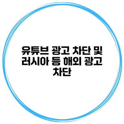 유튜브 광고 차단 및 러시아 등 해외 광고 차단