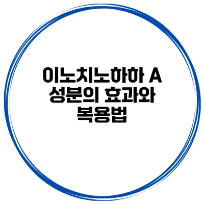 이노치노하하 A 성분의 효과와 복용법