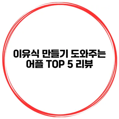 이유식 만들기 도와주는 어플 TOP 5 리뷰