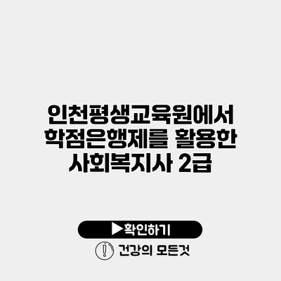 인천평생교육원에서 학점은행제를 활용한 사회복지사 2급