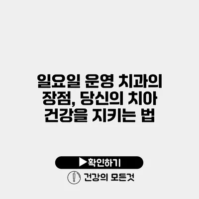 일요일 운영 치과의 장점, 당신의 치아 건강을 지키는 법