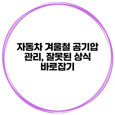 자동차 겨울철 공기압 관리, 잘못된 상식 바로잡기