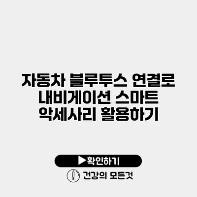 자동차 블루투스 연결로 내비게이션 스마트 악세사리 활용하기