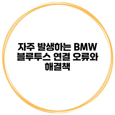 자주 발생하는 BMW 블루투스 연결 오류와 해결책