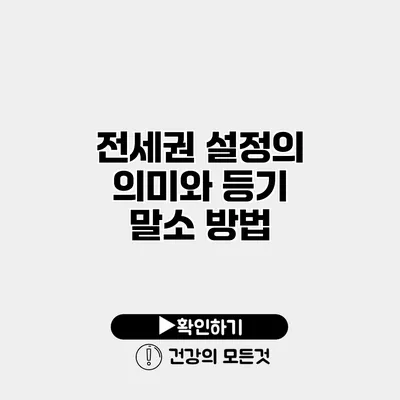 전세권 설정의 의미와 등기 말소 방법