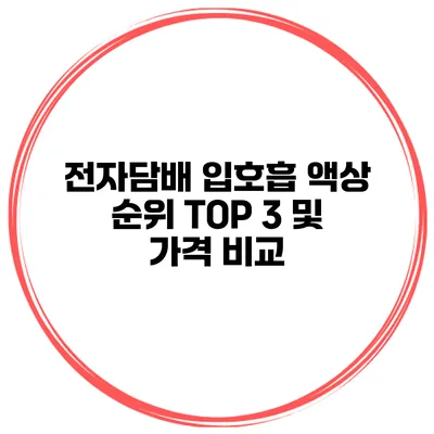 전자담배 입호흡 액상 순위 TOP 3 및 가격 비교