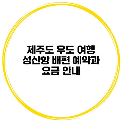 제주도 우도 여행 성산항 배편 예약과 요금 안내