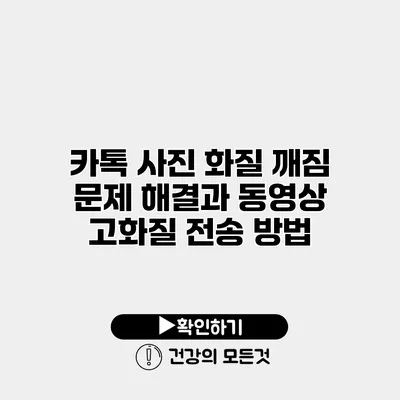 카톡 사진 화질 깨짐 문제 해결과 동영상 고화질 전송 방법