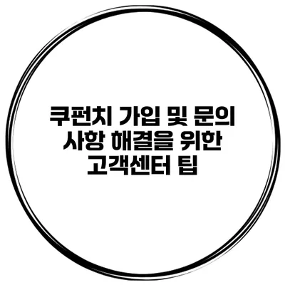 쿠펀치 가입 및 문의 사항 해결을 위한 고객센터 팁
