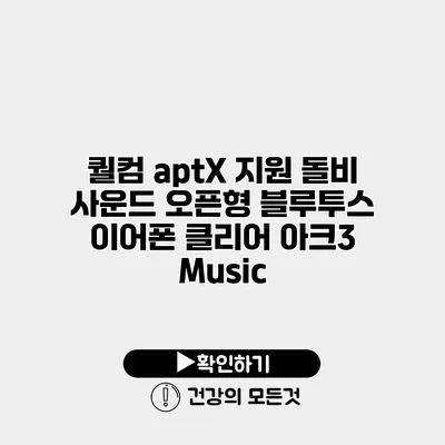 퀄컴 aptX 지원 돌비 사운드 오픈형 블루투스 이어폰 클리어 아크3 Music