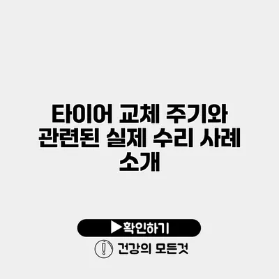 타이어 교체 주기와 관련된 실제 수리 사례 소개