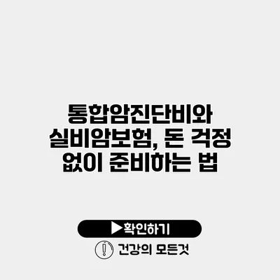 통합암진단비와 실비암보험, 돈 걱정 없이 준비하는 법