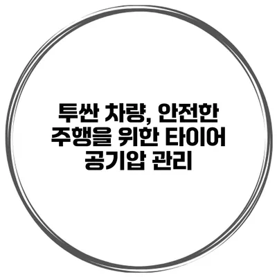 투싼 차량, 안전한 주행을 위한 타이어 공기압 관리