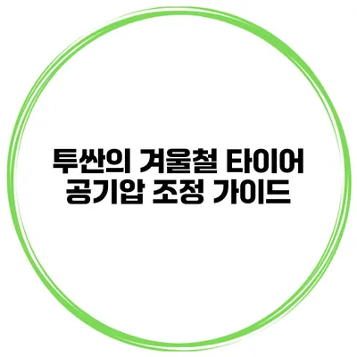 투싼의 겨울철 타이어 공기압 조정 가이드