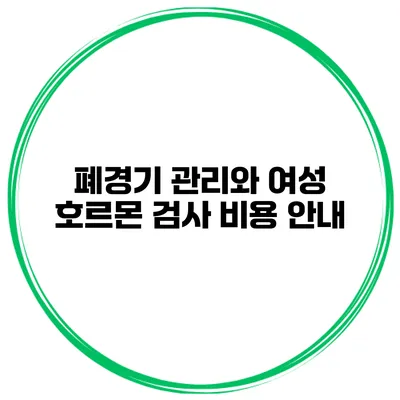 폐경기 관리와 여성 호르몬 검사 비용 안내