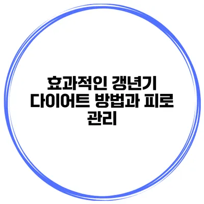 효과적인 갱년기 다이어트 방법과 피로 관리